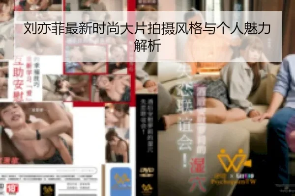 刘亦菲最新时尚大片拍摄风格与个人魅力解析